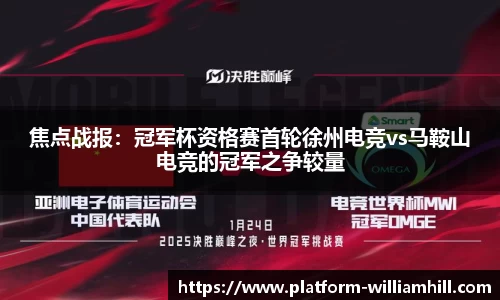 焦点战报：冠军杯资格赛首轮徐州电竞vs马鞍山电竞的冠军之争较量